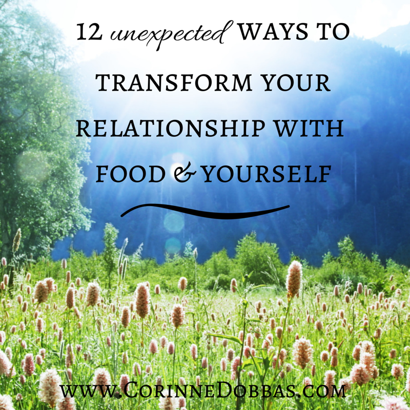 12 unexpected ways to transform your relationship with food and yourself