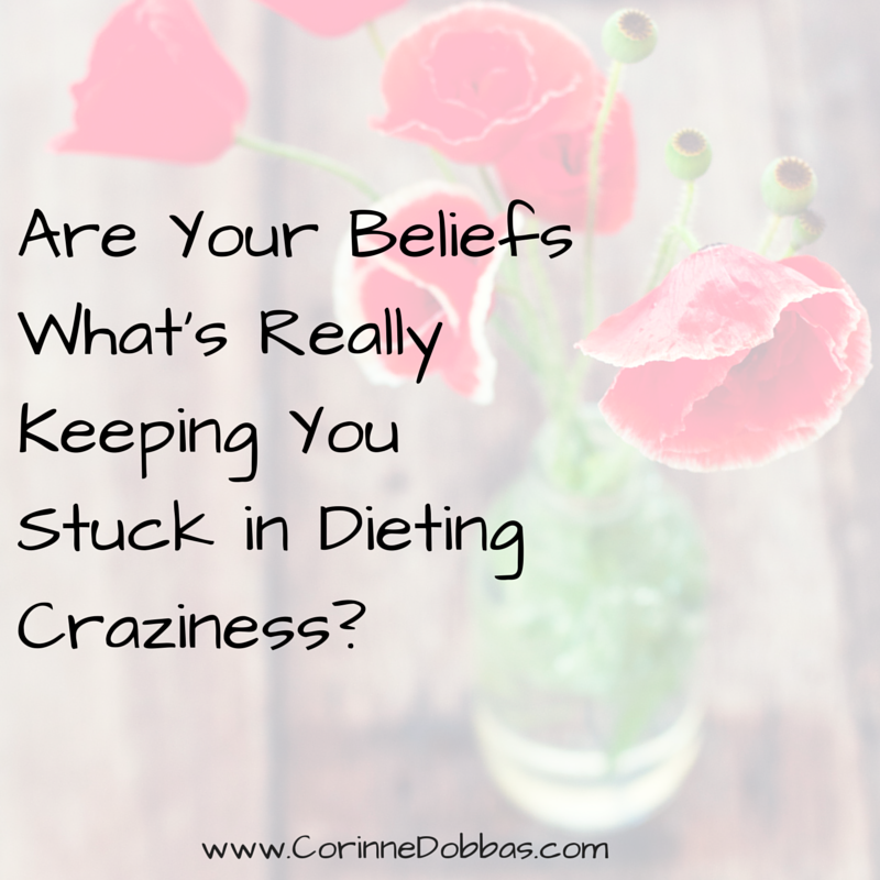 Are Your Beliefs What's Really Keeping You Stuck In Dieting Craziness?