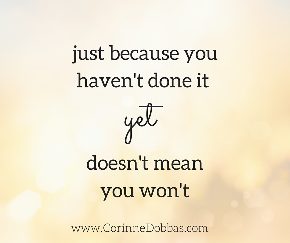 just because you have done it yet doesn't mean you won't
