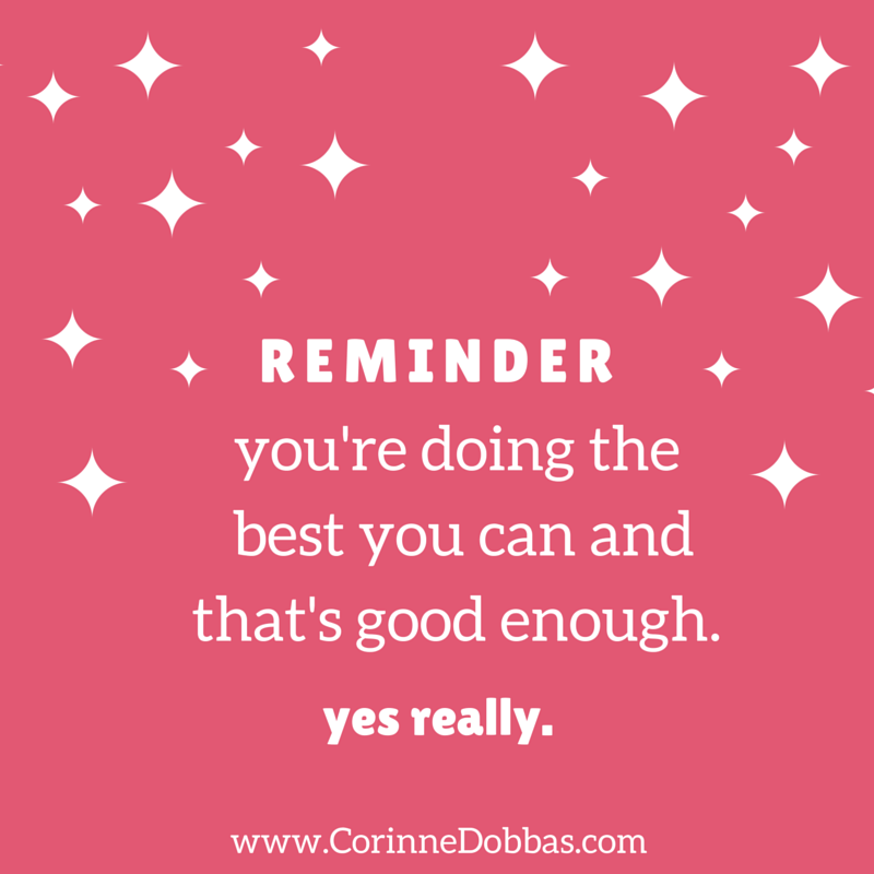 You're doing the best you can and that's good enough. Yes, really.