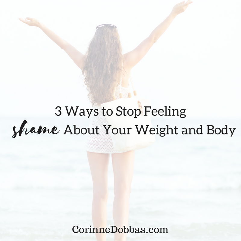 3 Ways to Stop Feeling Shame About Your Weight and Body - Corinne